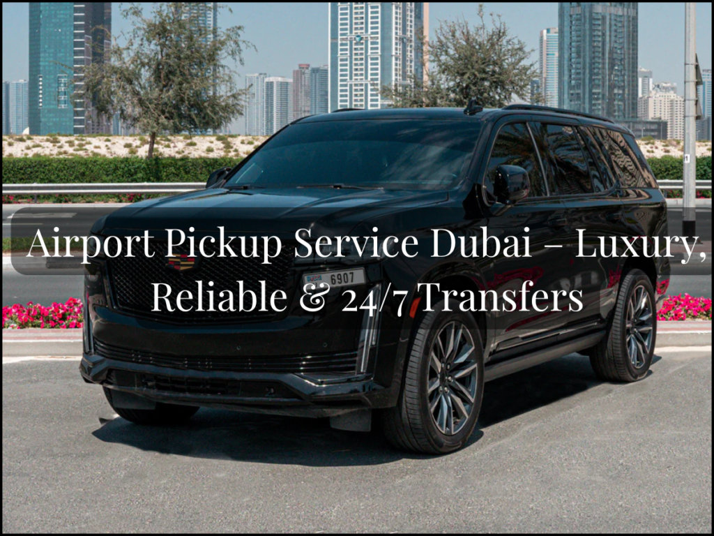 airport pickup Dubai luxury SUV chauffeur service
