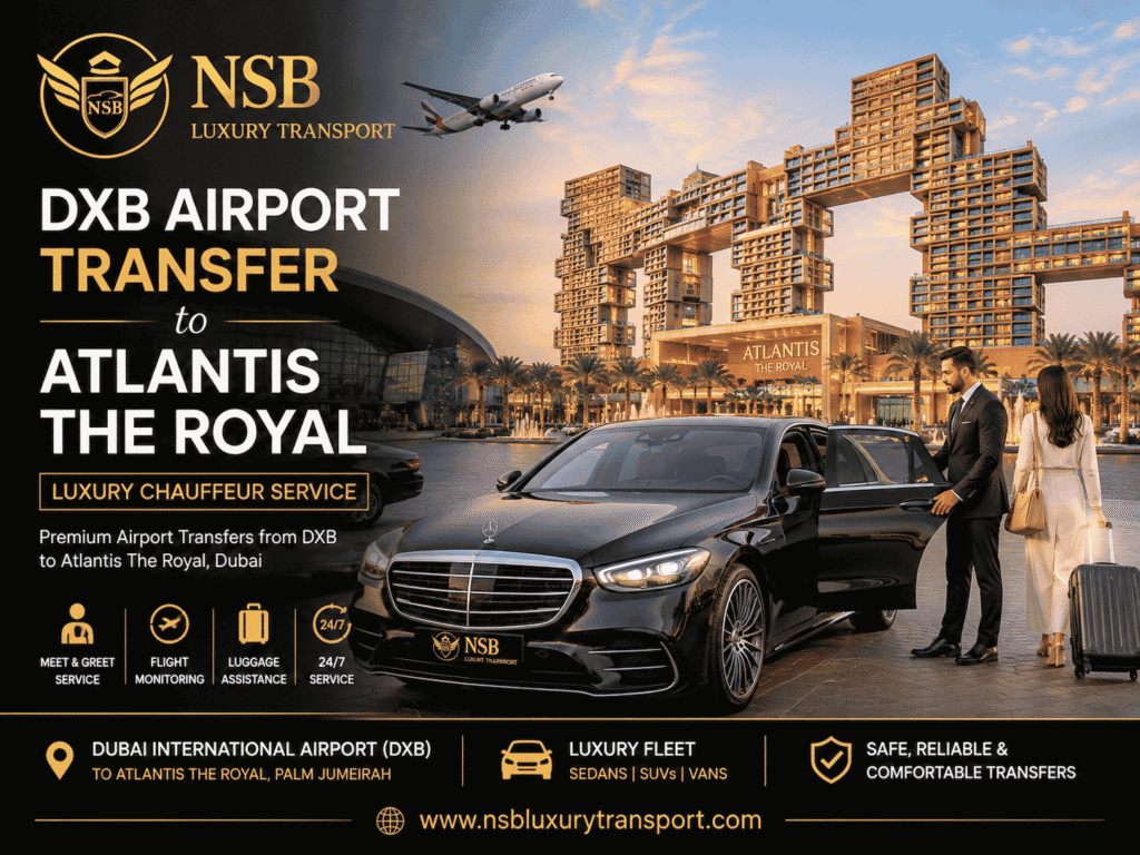 DXB Airport Transfer to Atlantis The Royal featuring a luxury Mercedes-Benz chauffeur car outside Atlantis The Royal Dubai with professional meet and greet service by NSB Luxury Transport